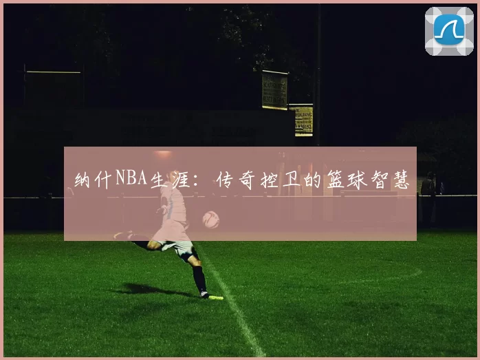 纳什NBA生涯：传奇控卫的篮球智慧