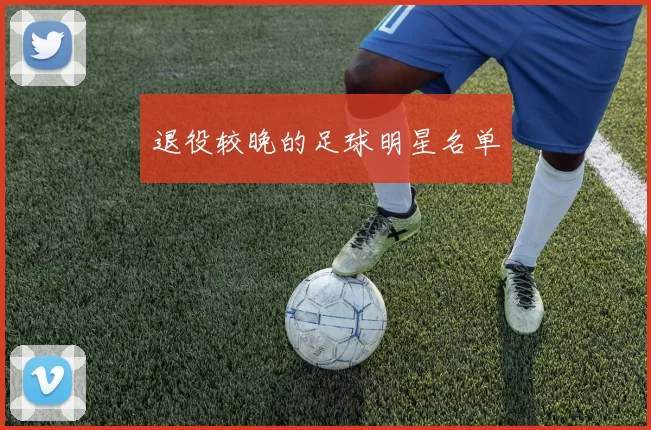 退役较晚的足球明星名单