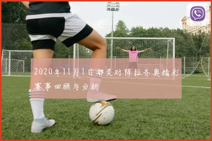 2020年11月1日都灵对阵拉齐奥精彩赛事回顾与分析