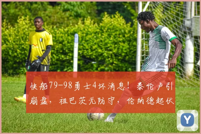 快船79-98勇士4坏消息！泰伦卢引崩盘，祖巴茨无防守，伦纳德起伏