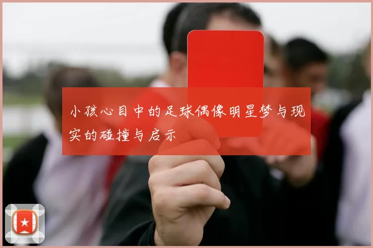 小孩心目中的足球偶像明星梦与现实的碰撞与启示