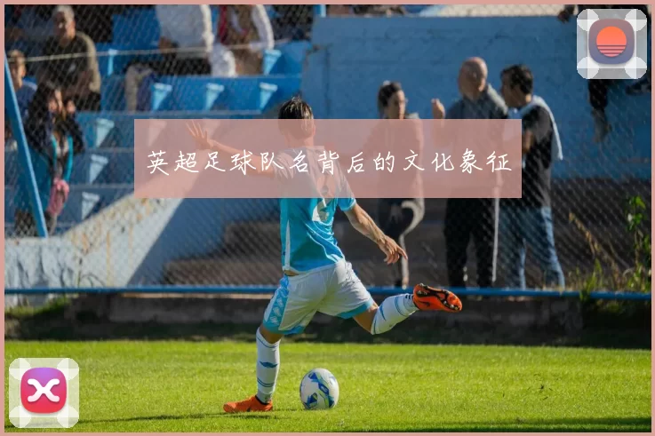 英超足球队名背后的文化象征
