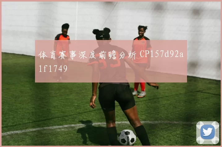 体育赛事深度前瞻分析 CP157d92a1f1749
