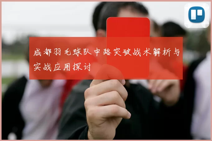 成都羽毛球队中路突破战术解析与实战应用探讨