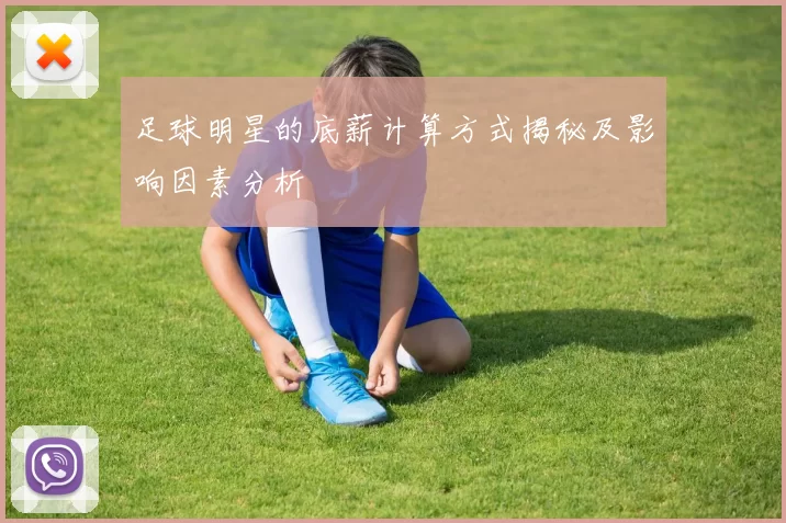 足球明星的底薪计算方式揭秘及影响因素分析