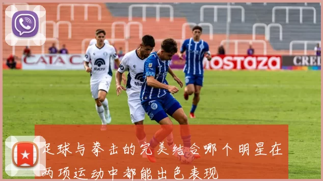 足球与拳击的完美结合哪个明星在两项运动中都能出色表现