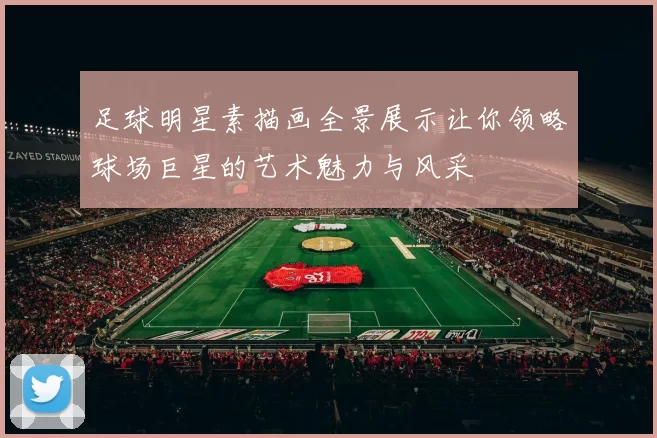 足球明星素描画全景展示让你领略球场巨星的艺术魅力与风采